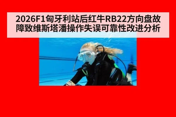 2026F1匈牙利站后红牛RB22方向盘故障致维斯塔潘操作失误可靠性改进分析